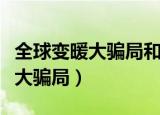 全球变暖大骗局和不可忽视的真相（全球变暖大骗局）
