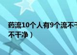 药流10个人有9个流不干净是真的吗（药流10个人有9个流不干净）