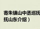 寄朱镇山中丞巡抚山东（关于寄朱镇山中丞巡抚山东介绍）