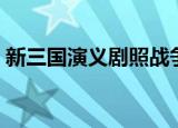 新三国演义剧照战争场面（新三国演义剧照）