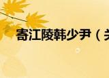 寄江陵韩少尹（关于寄江陵韩少尹介绍）