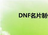 DNF名片制作（dnf名片制作）