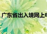 广东省出入境网上申请（广东省出入境签证）