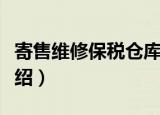 寄售维修保税仓库（关于寄售维修保税仓库介绍）