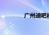 广州迪吧视频（广州迪吧）