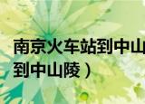 南京火车站到中山陵公交车路线（南京火车站到中山陵）