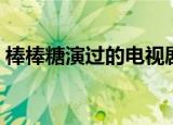 棒棒糖演过的电视剧（棒棒糖演过的电视剧）