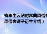 寄李生云沾时寓曲周僧舍课子衍生（关于寄李生云沾时寓曲周僧舍课子衍生介绍）