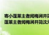 寄小蓬莱主者闻梅涧并简沈元方宇文仲美贤主宾（关于寄小蓬莱主者闻梅涧并简沈元方宇文仲美贤主宾介绍）