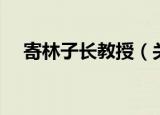 寄林子长教授（关于寄林子长教授介绍）
