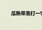 瓜熟蒂落打一字（瓜熟蒂落的故事）