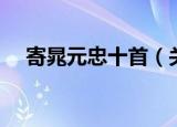 寄晁元忠十首（关于寄晁元忠十首介绍）