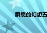 瞬息的幻想五级（瞬息的反义词）