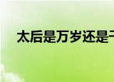 太后是万岁还是千岁（太后选夫千千岁）