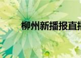 柳州新播报直播回放（柳州新播报）