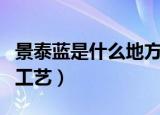 景泰蓝是什么地方特产（景泰蓝是什么地方的工艺）