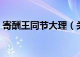 寄酬王同节大理（关于寄酬王同节大理介绍）