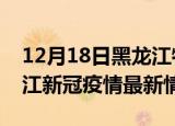 12月18日黑龙江牡丹江疫情病例统计及牡丹江新冠疫情最新情况