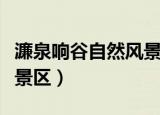 濂泉响谷自然风景区好玩吗（濂泉响谷自然风景区）