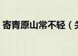寄青原山常不轻（关于寄青原山常不轻介绍）