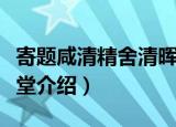 寄题咸清精舍清晖堂（关于寄题咸清精舍清晖堂介绍）