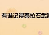 有谁记得泰拉石武器（泰拉石武器要做多久）