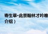 寄生草·此景翰林才吟难尽（关于寄生草·此景翰林才吟难尽介绍）