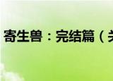 寄生兽：完结篇（关于寄生兽：完结篇介绍）