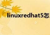 linuxredhat5怎么安装（linuxredhat）