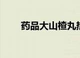 药品大山楂丸热量高吗（药品大包）
