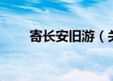 寄长安旧游（关于寄长安旧游介绍）