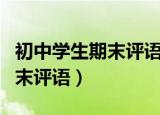 初中学生期末评语大全简短优美（初中学生期末评语）