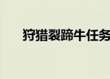 狩猎裂蹄牛任务有几步（狩猎裂蹄牛）