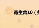 寄生兽10（关于寄生兽10介绍）
