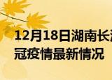 12月18日湖南长沙目前疫情是怎样及长沙新冠疫情最新情况