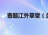 寄题江外草堂（关于寄题江外草堂介绍）