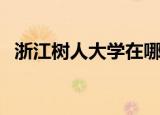 浙江树人大学在哪（浙江树人大学南校区）