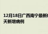 12月18日广西南宁最新疫情情况数量及南宁疫情最新消息今天新增病例