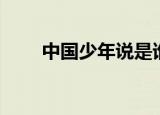 中国少年说是谁写的（中国少年说）