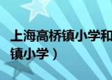 上海高桥镇小学和潼港小学哪个好（上海高桥镇小学）
