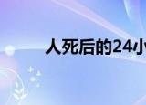 人死后的24小时（人死后的感觉）