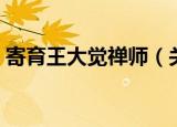 寄育王大觉禅师（关于寄育王大觉禅师介绍）
