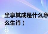 坐享其成是什么意思打一生肖（坐享其成是什么生肖）
