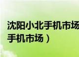 沈阳小北手机市场附近发现疫情吗（沈阳小北手机市场）