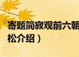 寄题简寂观前六朝松（关于寄题简寂观前六朝松介绍）