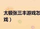 太极张三丰游戏怎么进行修炼（太极张三丰游戏）