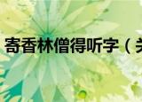 寄香林僧得听字（关于寄香林僧得听字介绍）