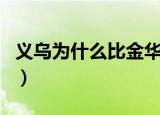 义乌为什么比金华名气大（义乌为什么叫义乌）