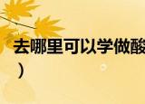 去哪里可以学做酸辣粉（去哪里可以学做肠粉）