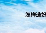 怎样选好茶（怎样选狗）